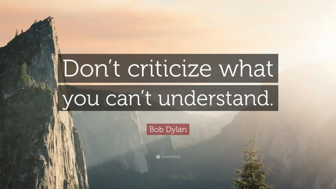 Don't criticize what you can't understand.